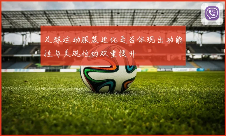 足球运动服装进化是否体现出功能性与美观性的双重提升